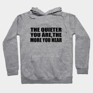 The quieter you are the more you hear Hoodie